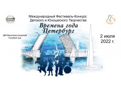 Международный Фестиваль-Конкурс  Детского и Юношеского Творчества  «ВРЕМЕНА ГОДА. ПЕТЕРБУРГ». Голубой зал. ДМ Василеостровский. (2 июля 2022)